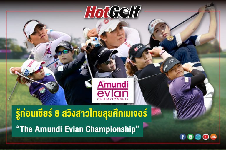 รู้ก่อนเชียร์ 8 สวิงสาวไทยลุยศึกเมเจอร์ “The Amundi Evian Championship”