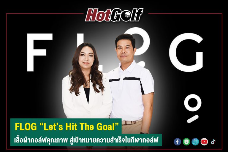 FLOG “Let’s Hit The Goal” เสื้อผ้ากอล์ฟคุณภาพ สู่เป้าหมายความสำเร็จในกีฬากอล์ฟ