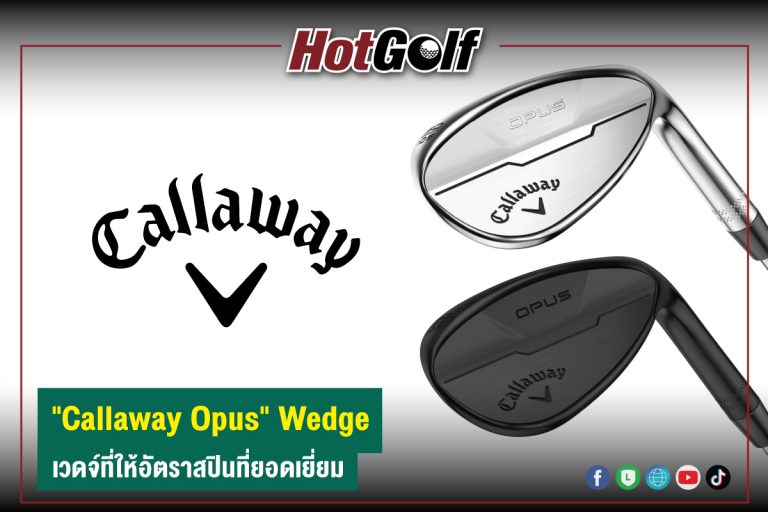 “Callaway Opus” Wedge เวดจ์ที่ให้อัตราสปินที่ยอดเยี่ยม